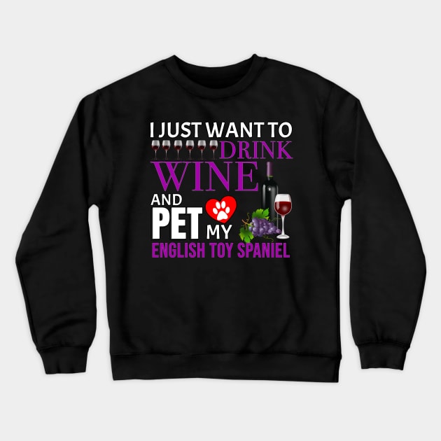 I Just Want To Drink Wine And Pet My English Toy Spaniel - Gift For English Toy Spaniel Owner Dog Breed,Dog Lover, Lover Crewneck Sweatshirt by HarrietsDogGifts